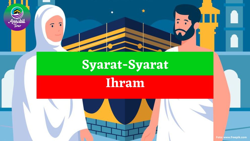 Syarat Ihram yang Wajib Kamu Tau Sebelum Pergi Haji dan Umrah